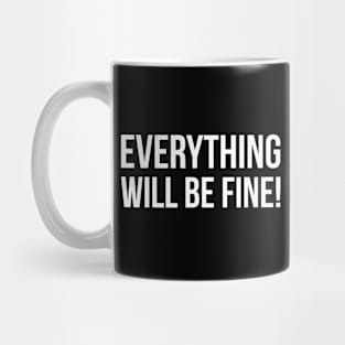 EVERYTHING WILL BE FINE! funny saying quote Mug